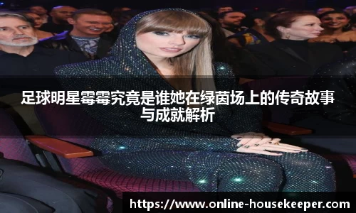 足球明星霉霉究竟是谁她在绿茵场上的传奇故事与成就解析